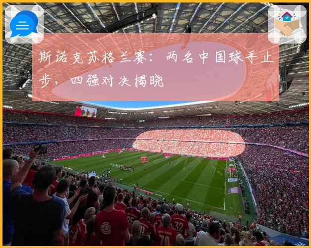 斯诺克苏格兰赛：两名中国球手止步，四强对决揭晓