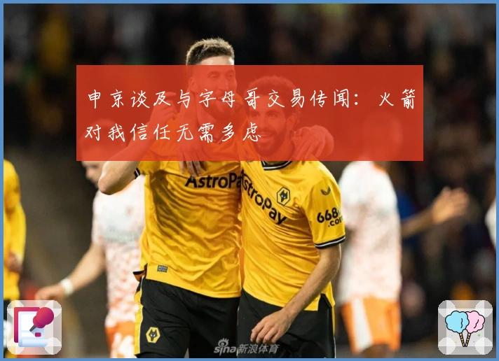 申京谈及与字母哥交易传闻：火箭对我信任无需多虑